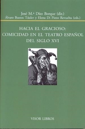 HACIA EL GRACIOSO : COMICIDAD EN EL TEATRO ESPAÑOL DEL SIGLO XVI | 9788498951547