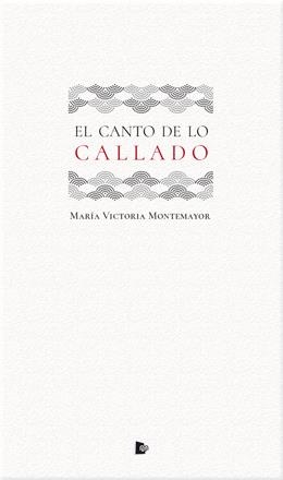 CANTO DE LO CALLADO, EL | 9788494950506 | MONTEMAYOR, MARÍA VICTORIA
