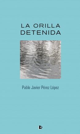 ORILLA DETENIDA, LA | 9788494336744 | PEREZ LOPEZ, PABLO JAVIER