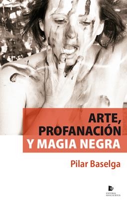 ARTE, PROFANACIÓN Y MAGIA NEGRA | 9788494593185 | PILAR BASELGA CALVO
