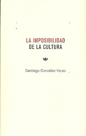 IMPOSIBILIDAD DE LA CULTURA, LA | 9788494474903 | GONZALEZ VARAS, SANTIAGO