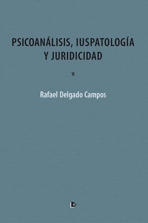 PSICOANÁLISIS, IUSPATOLOGÍA Y JURIDICIDAD | 9788494736469 | DELGADO CAMPOS, RAFAEL