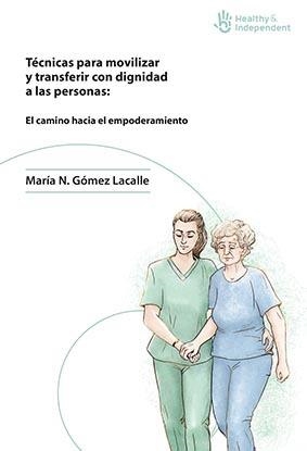 TÉCNICAS PARA MOVILIZAR Y TRANSFERIR CON DIGNIDAD A LAS PERSONAS: EL CAMINO HACIA EL EMPODERAMIENTO | 9788412079487 | GÓMEZ LACALLE, MARÍA N.