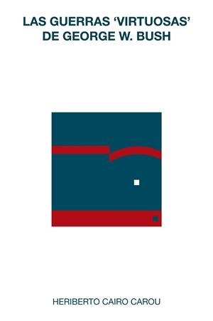 GUERRAS ‘VIRTUOSAS’ DE GEORGE W. BUSH, LAS | 9788494846526 | CAIRO CAROU, HERIBERTO