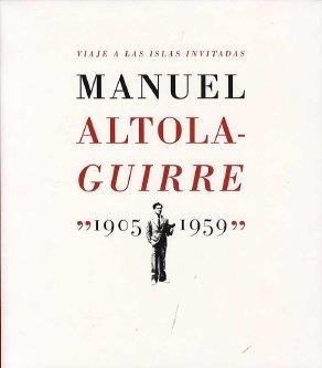 VIAJE A LAS ISLAS INVITADAS : MANUEL ALTOLAGUIRRE, 1905-1959 | 9788495078377 | ALTOLAGUIRRE, MANUEL