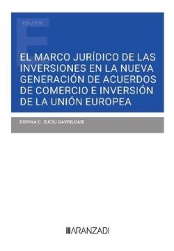 MARCO JURÍDICO DE LAS INVERSIONES EN LA NUEVA GENERACIÓN DE ACUERDOS DE COMERCIO E INVERSIÓN DE LA UNIÓN EUROPEA | 9788411635172 | SUCIU GAVRILOAJE, DORINA