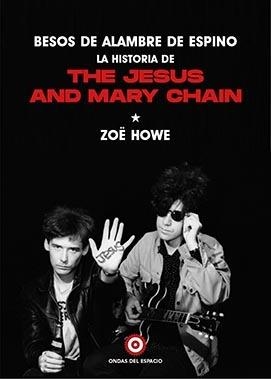 BESOS DE ALAMBRE DE ESPINO. LA HISTORIA DE THE JESUS AND MARY CHAIN | 9788412544909 | HOWE, ZOË