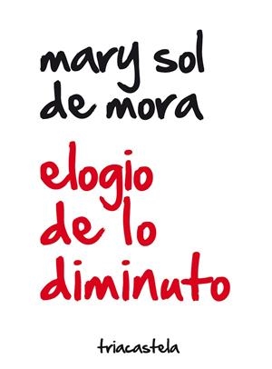 ELOGIO DE LO DIMINUTO | 9788495840738 | DE MORA, MARY SOL