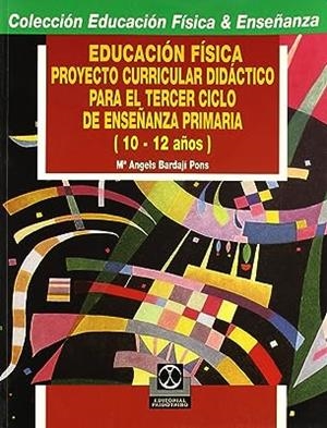 EDUCACIÓN FÍSICA : PROYECTO CURRICULAR DIDÁCTICO PARA EL TERCER CICLO DE ENSEÑANZA PRIMARIA (10-12 AÑOS) | 9788480192576 | BARDAJI, M. A.