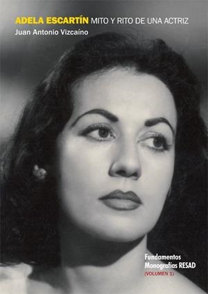 ADELA ESCARTÍN, MITO Y RITO DE UNA ACTRIZ, VOLUMEN I | 9788424513153 | VIZCAÍNO CARREÑO, JUAN ANTONIO