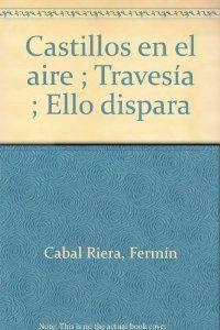 CASTILLOS EN EL AIRE. TRAVESÍA. ELLO DISPARA | 9788424506964 | CABAL, FERMÍN