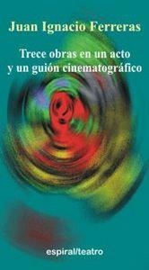 TRECE OBRAS EN UN ACTO Y UN GUIÓN CINEMATOGRÁFICO | 9788424511098 | FERRERAS, JUAN IGNACIO