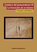ESTÉTICA DEL PENSAMIENTO III : LA INVENCIÓN DE SÍ MISMO | 9788424511586 | RAMOS, FRANCISCO JOSÉ