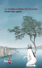 TIERRA SOBRE TUS HUESOS, LA | 9788412530995 | CELAYA AGUILAR, SUZETTE