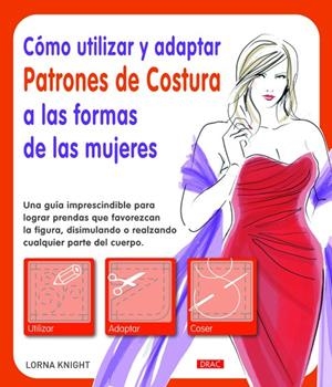 CÓMO UTILIZAR Y ADAPTAR PATRONES DE COSTURA A FORMAS DE MUJERES | 9788498743036 | KNIGHT, LORNA