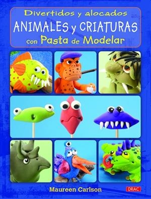 DIVERTIDOS Y ALOCADOS ANIMALES CRIATURAS CON PASTA DE MODELAR | 9788498743784 | CARLSON, MAUREEN