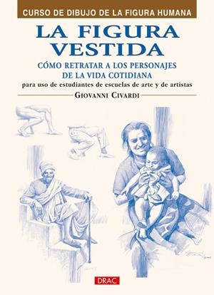 FIGURA VESTIDA, LA. COMO REPRESENTAR A LOS PERSONALES DE LA VIDA COTIDIANA | 9788496777873 | CIVARDI, GIOVANNI