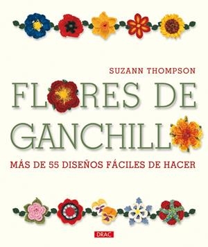 FLORES DE GANCHILLO. MAS DE 55 DISEÑOS FACILES DE HACER | 9788498741629 | THOMPSON, SUZANN