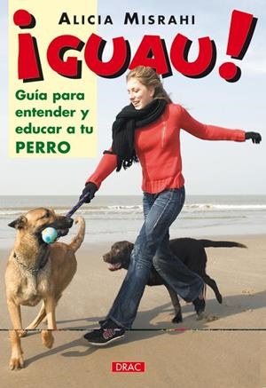 GUAU. GUIA PARA ENTENDER Y EDUCAR A TU PERRO | 9788496550339 | ALICIA MISRAHI