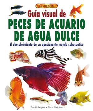 GUIA VISUAL DE PECES DE ACUARIO DE AGUA DULCE | 9788488893055 | ROGER, GEOFF / FLETCHER, NICK