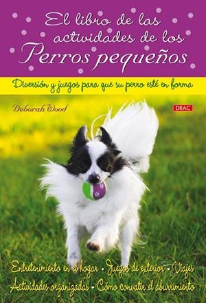 LIBRO DE LAS ACTIVIDADES DE LOS PERROS PEQUEÑOS, EL | 9788498741339 | WOOD, DEBORAH
