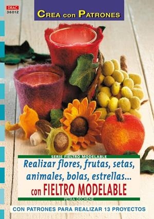 SERIE FIELTRO MODELABLE Nº 12. REALIZAR FLORES, FRUTAS, SETAS, ANIMALES, BOLAS, | 9788498740561 | DECHÊNE, PETRA