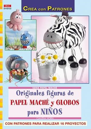 SERIE PAPEL MACHE Nº 2. ORIGINALES FIGURAS DE PAPEL MACHE Y GLOBOS PARA NIÑOS | 9788498740530 | HORN, CLAUDIA