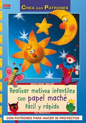 SERIE PAPEL MACHE Nº 3. REALIZAR MOTIVOS INFANTILES CON PAPEL MACHE FACIL RAPIDO | 9788498741087 | PEDEVILLA, PIA