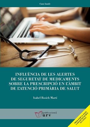 INFLUÈNCIA DE LES ALERTES DE SEGURETAT DE MEDICAMENTS SOBRE LA PRESCRIPCIÓ EN L'ÀMBIT DE L'ATENCIÓ PRIMÀRIA DE SALUT | 9788413650784 | ROSICH MARTÍ, ISABEL