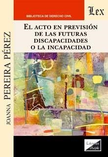 ACTO EN PREVISION DE LAS FUTURAS DISCAPACIDADES I LA INCAPACIDAD, EL | 9789564070230 | PEREIRA PEREZ, JOANNA