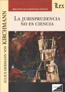 JURISPRUDENCIA NO ES CIENCIA, LA | 9789563922318 | VON KIRCHMANN, JULIUS HERMANN