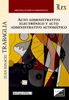 ACTO ADMINISTRATIVO ELECTRONICO Y ACTO ADMINISTRATIVO AUTOMATICO | 9789564071411 | TRABAGLIA, JUAN IGNACIO