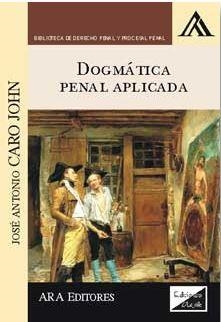 DOGMATICA PENAL APLICADA | 9789972238949 | CARO JOHN, JOSE ANTONIO