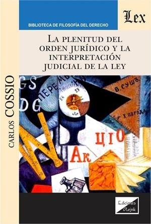 PLENITUD DEL ORDEN JURIDICO Y LA INTERPRETACION JUDICIAL DE LA LEY, LA | 9789563924466 | COSSIO, CARLOS