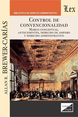 CONTROL DE CONVENCIONALIDAD. MARCO CONCEPTUAL, ANTECEDENTES, DERECHO DE AMPARO Y DERECHO ADMINISTRATIVO | 9789563924824 | BREWER-CARIAS, ALLAN R.
