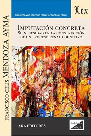 IMPUTACION CONCRETA. SU NECESIDAD EN LA CONSTRUCCION DE UN PROCESO PENAL COGNITIVO | 9789563926019 | MENDOZA AYMA, FRANCISCO CELIS