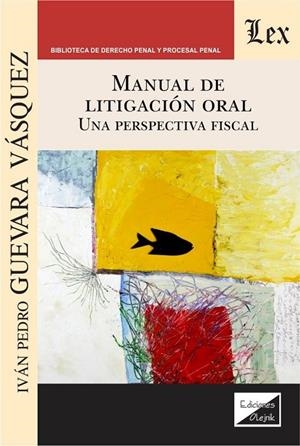 MANUAL DE LITIGACION ORAL. UNA PERSPECTIVA FISCAL | 9789563926675 | GUEVARA VASQUEZ, IVAN PEDRO