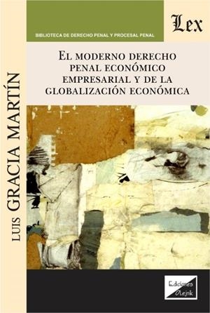 MODERNO DERECHO PENAL ECONOMICO EMPRESARIAL Y DE LA GLOBALIZACION ECONOMICA, EL | 9789563927283 | GRACIA, MARTIN