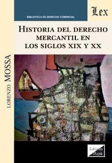 HISTORIA DEL DERECHO MERCANTIL EN LOS SIGLOS XIX Y XX | 9789567799503 | MOSSA, LORENZO