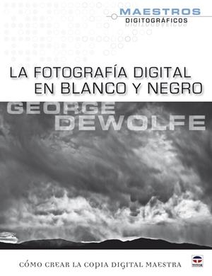 FOTOGRAFIA DIGITAL EN BLANCO Y NEGRO, LA | 9788479028268 | DEWOLFE, GEORGE