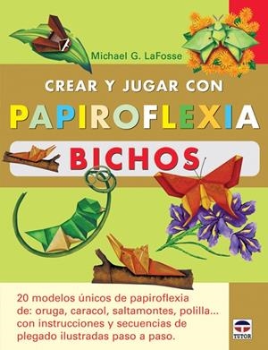 CREAR JUGAR CON PAPIROFLEXIA BICHOS | 9788479026967 | LAFOSSE, MICHAEL G.