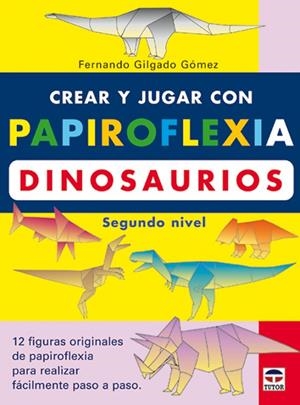 CREAR JUGAR CON PAPIROFLEXIA DINOSAURIOS NIVEL 2 | 9788479024475 | GILGADO GOMEZ, FERNANDO