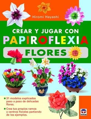 CREAR JUGAR CON PAPIROFLEXIA FLORES | 9788479029012 | HAYASHI, HIROMI