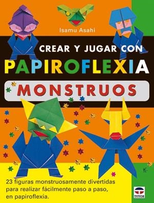 CREAR JUGAR CON PAPIROFLEXIA MONSTRUOS | 9788479024673 | ASAHI, ISAMU