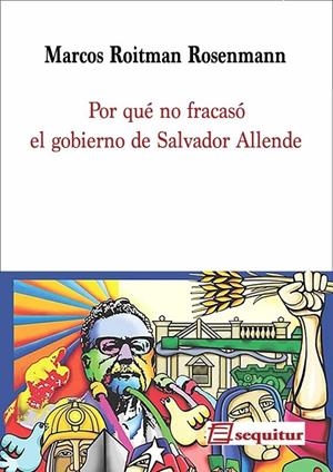 POR QUÉ NO FRACASÓ EL GOBIERNO DE SALVADOR ALLENDE | 9788412713008 | ROITMAN ROSENMANN, MARCOS