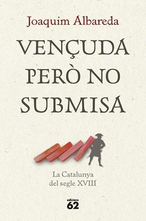 VENÇUDA PERÒ NO SUBMISA : LA CATALUNYA DEL SEGLE XVIII | 9788429781335 | ALBAREDA SALVADÓ, JOAQUIM