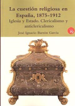 CUESTION RELIGIOSA EN ESPAÑA, 1875-1912, LA | 9788416225514 | BARRON GARCIA, JOSE IGNACIO