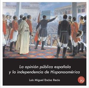 OPINION PUBLICA ESPAÑOLA Y LA INDEPENDENCIA DE HISPANOAMERICA, LA | 9788416225811 | ENCISO RECIO, LUIS MIGUEL