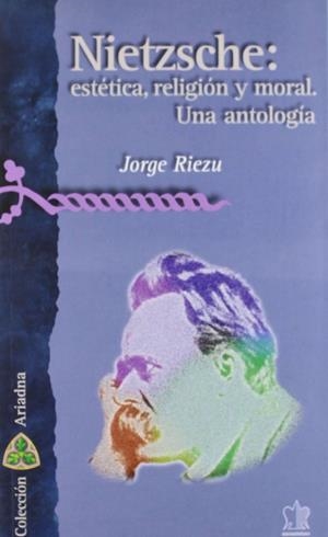 NIETZSCHE : ESTETICA, RELIGION Y MORAL. UNA ANTOLOGIA | 9788482600703 | RIEZU, JORGE