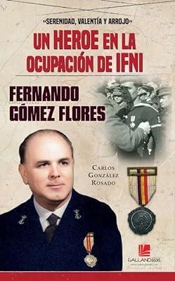 HÉROE EN LA OCUPACIÓN DE IFNI, UN. FERNANDO GÓMEZ FLORES | 9788419469199 | GONZÁLEZ ROSADO, CARLOS